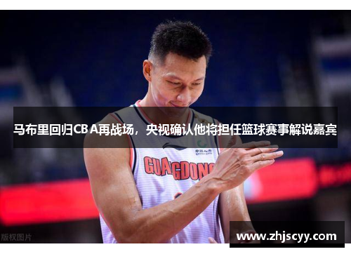 马布里回归CBA再战场，央视确认他将担任篮球赛事解说嘉宾