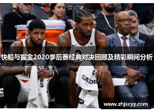 快船与掘金2020季后赛经典对决回顾及精彩瞬间分析