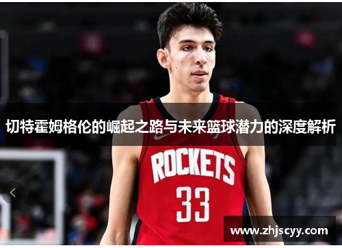 切特霍姆格伦的崛起之路与未来篮球潜力的深度解析
